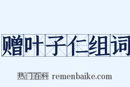 赠叶子仁组词是什么意思的图片